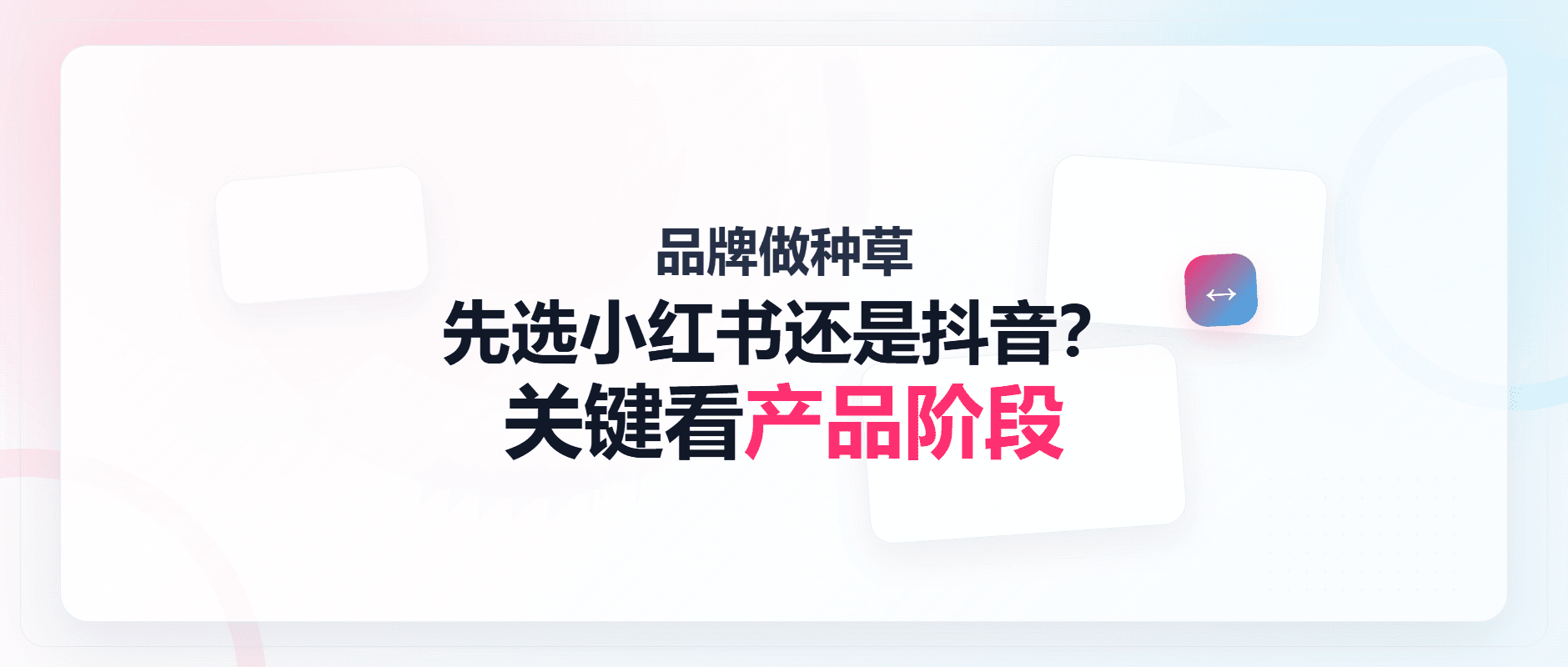 品牌做种草，先选小红书还是抖音？关键看产品处在哪个阶段配图1